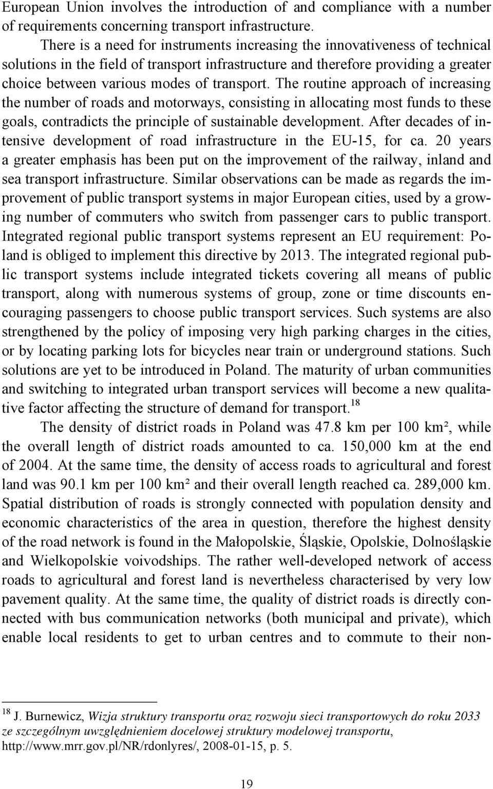 transport. The routine approach of increasing the number of roads and motorways, consisting in allocating most funds to these goals, contradicts the principle of sustainable development.