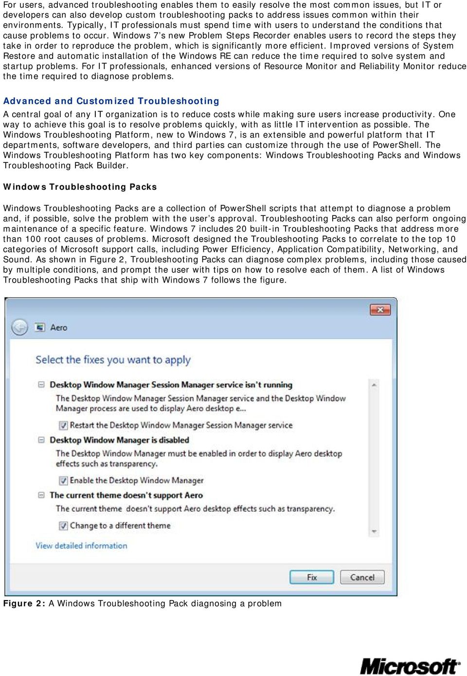 Windows 7 s new Problem Steps Recorder enables users to record the steps they take in order to reproduce the problem, which is significantly more efficient.