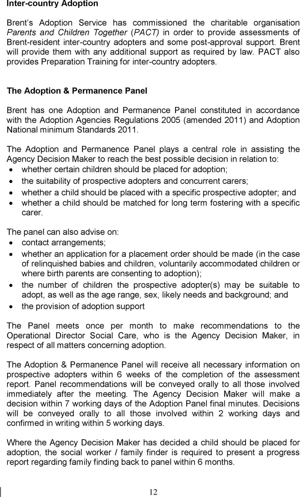 The Adoption & Permanence Panel Brent has one Adoption and Permanence Panel constituted in accordance with the Adoption Agencies Regulations 2005 (amended 2011) and Adoption National minimum