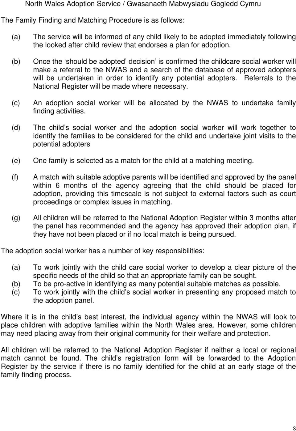 Once the should be adopted decision is confirmed the childcare social worker will make a referral to the NWAS and a search of the database of approved adopters will be undertaken in order to identify