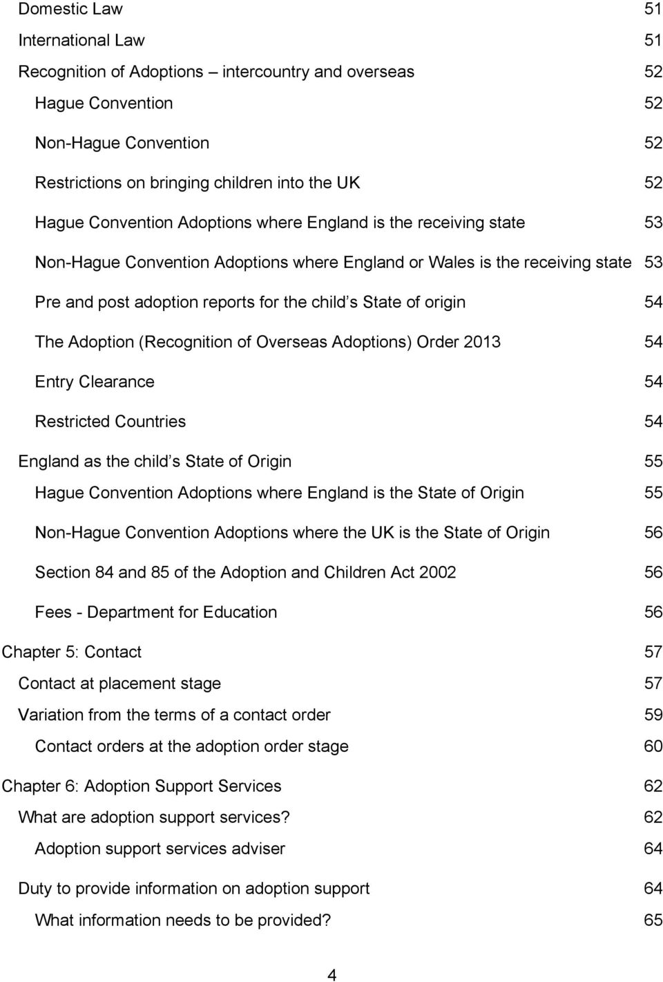 origin 54 The Adoption (Recognition of Overseas Adoptions) Order 2013 54 Entry Clearance 54 Restricted Countries 54 England as the child s State of Origin 55 Hague Convention Adoptions where England
