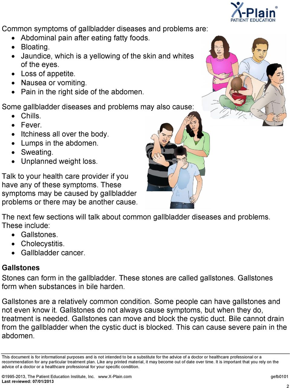 Unplanned weight loss. Talk to your health care provider if you have any of these symptoms. These symptoms may be caused by gallbladd er problems or there may be another cause.