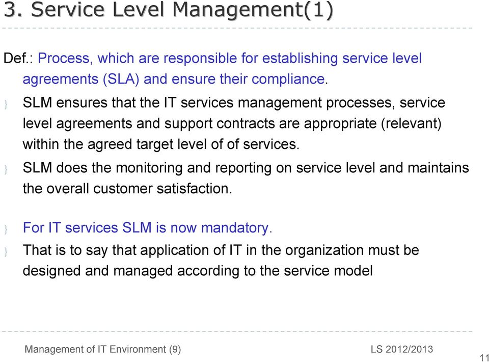 agreed target level of of services. } SLM does the monitoring and reporting on service level and maintains the overall customer satisfaction.