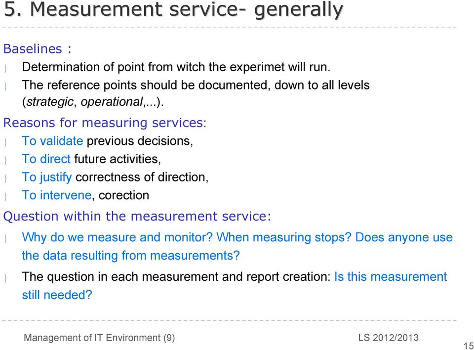 Reasons for measuring services: } To validate previous decisions, } To direct future activities, } To justify correctness of direction, } To