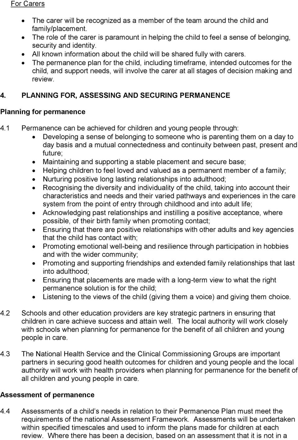 The permanence plan for the child, including timeframe, intended outcomes for the child, and support needs, will involve the carer at all stages of decision making and review. 4.