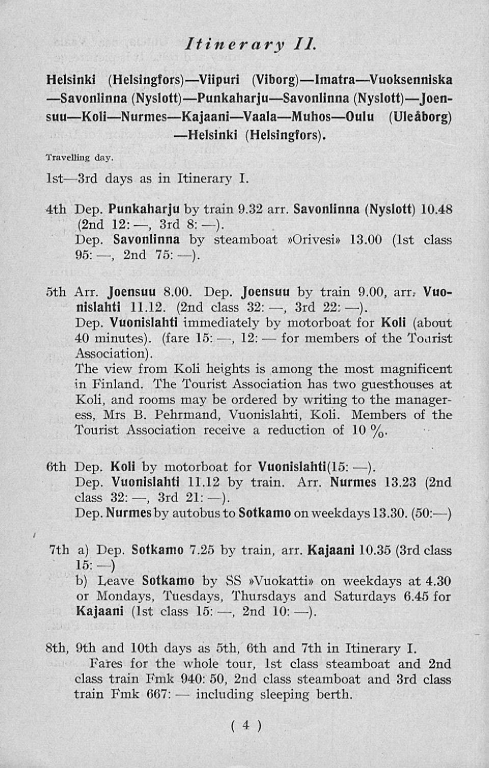 00 (Ist class 95:, 2nd 75:). sth Arr. Joensuu 8.00. Dep. Joensuu by train 9.00, arr, Vuonislahti 11.12. (2nd class 32:, 3rd 22:). Dep. Vuonislahti immediately by motorboat for Koli (about 40 minutes), (fare 15: -, 12: members of the Toarist Association).