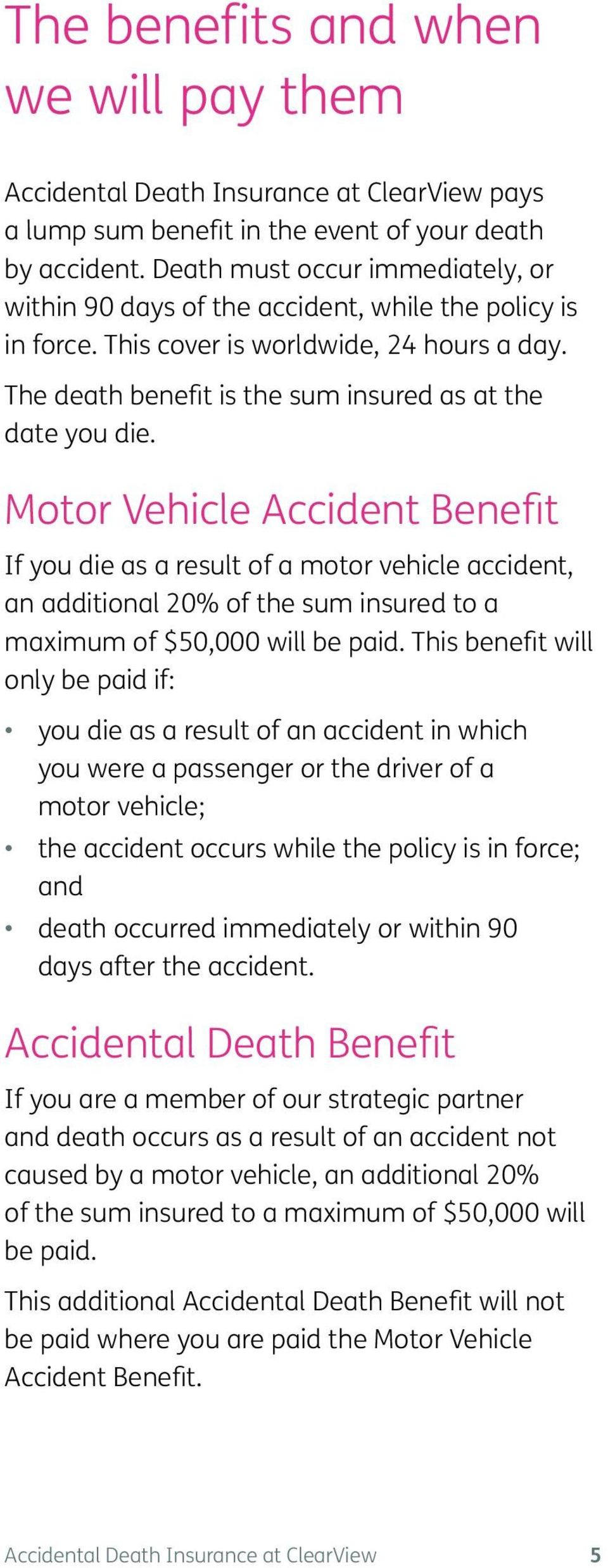 Motor Vehicle Accident Benefit If you die as a result of a motor vehicle accident, an additional 20% of the sum insured to a maximum of $50,000 will be paid.