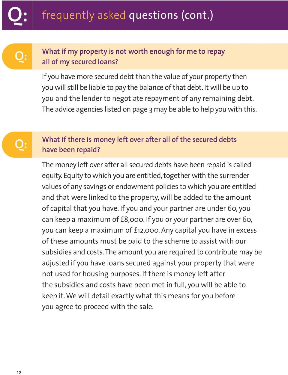 It will be up to you and the lender to negotiate repayment of any remaining debt. The advice agencies listed on page 3 may be able to help you with this.