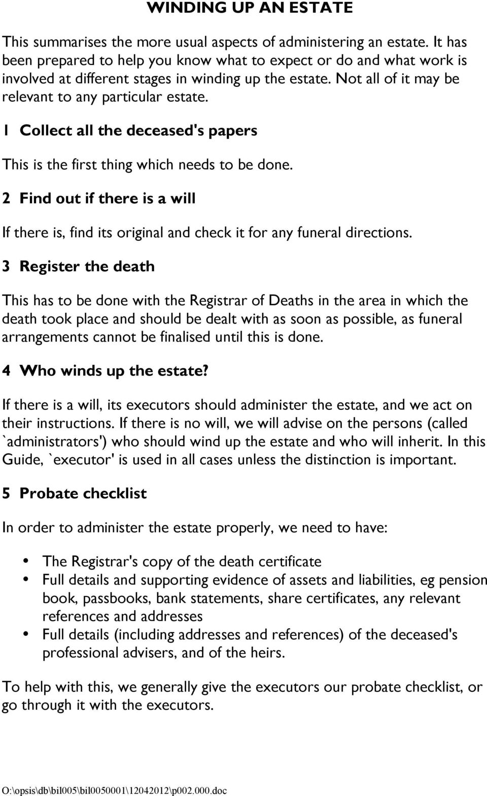 1 Collect all the deceased's papers This is the first thing which needs to be done. 2 Find out if there is a will If there is, find its original and check it for any funeral directions.