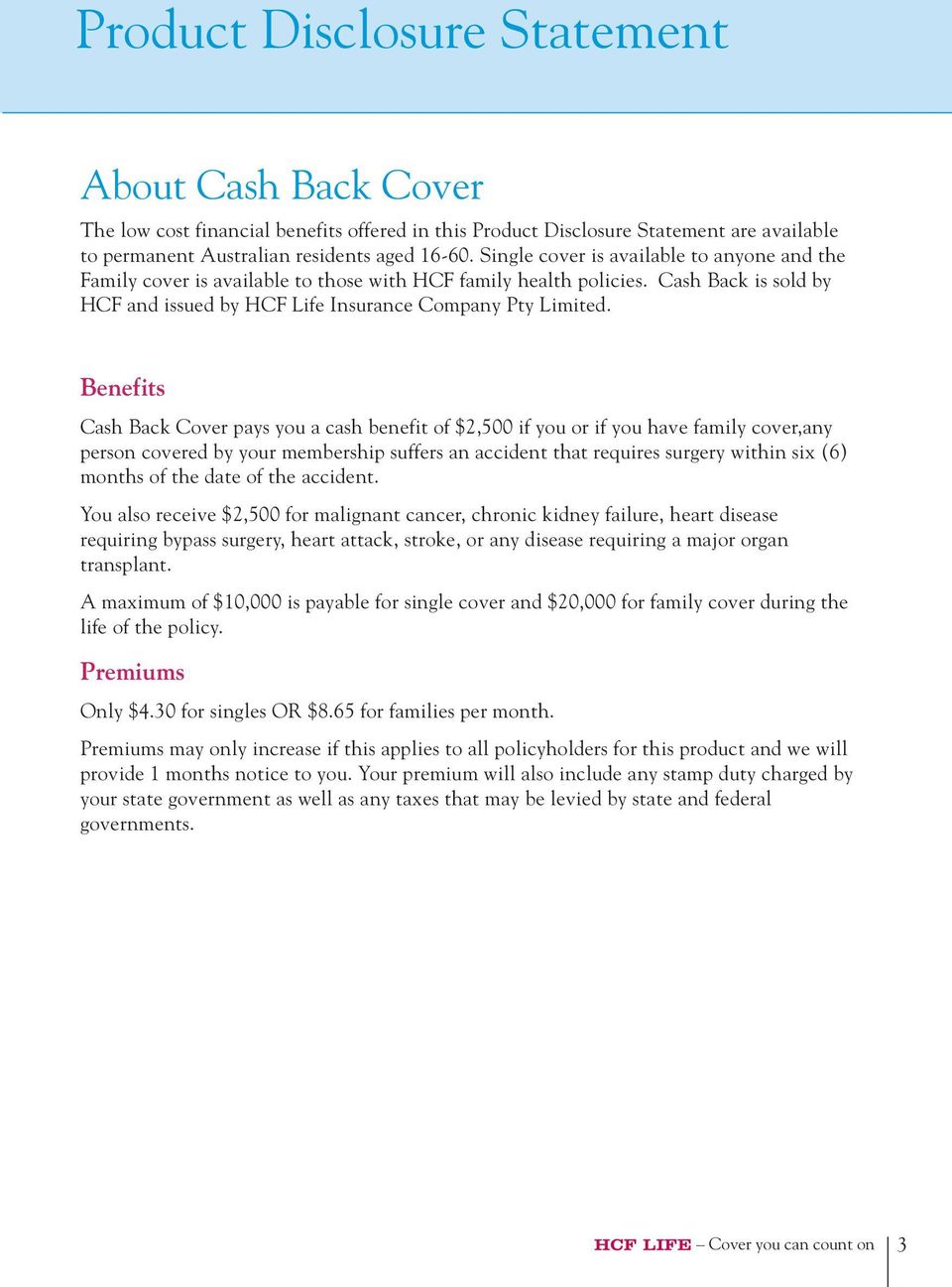 Benefits Cash Back Cover pays you a cash benefit of $2,500 if you or if you have family cover,any person covered by your membership suffers an accident that requires surgery within six (6) months of