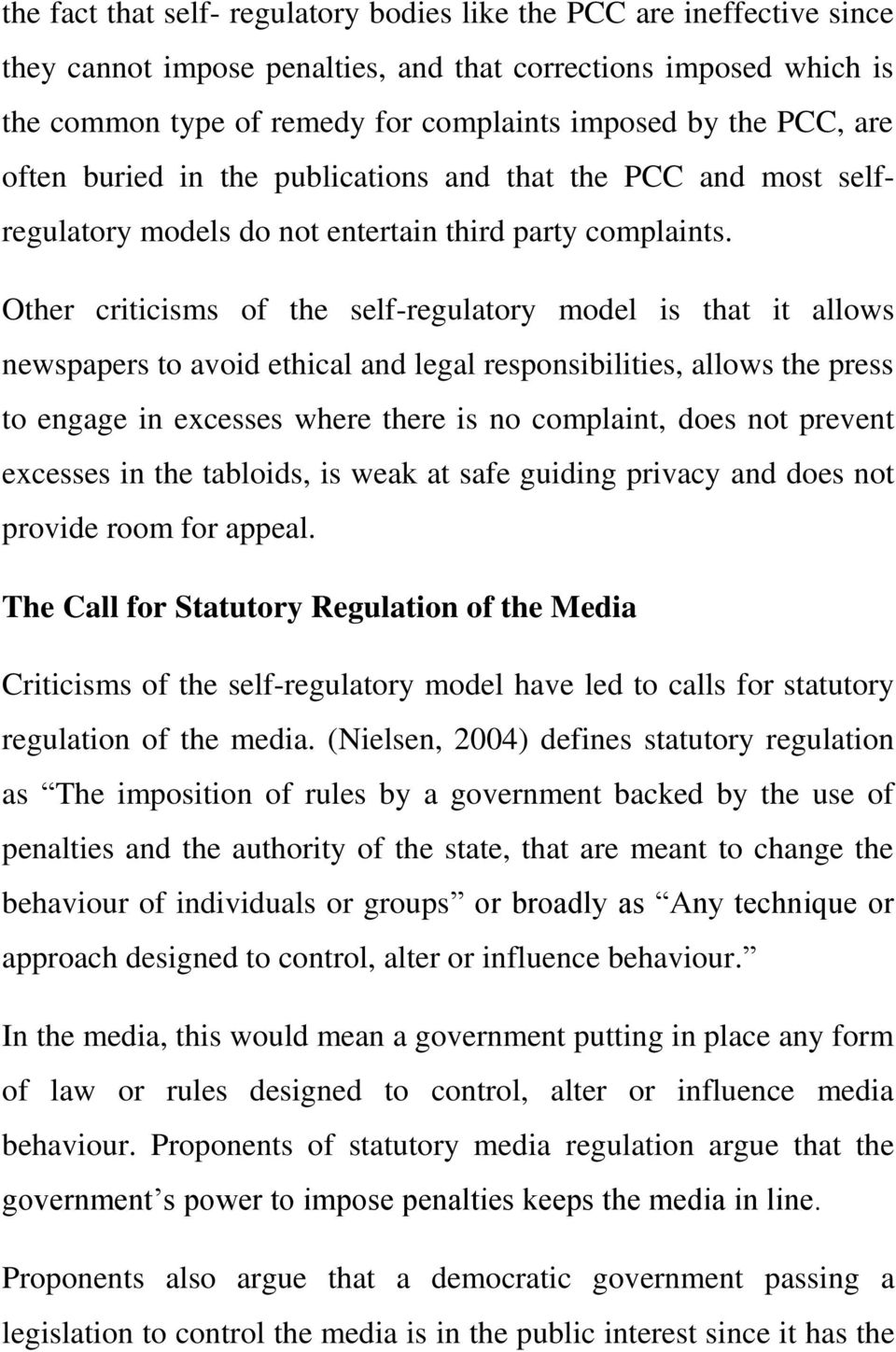 Other criticisms of the self-regulatory model is that it allows newspapers to avoid ethical and legal responsibilities, allows the press to engage in excesses where there is no complaint, does not