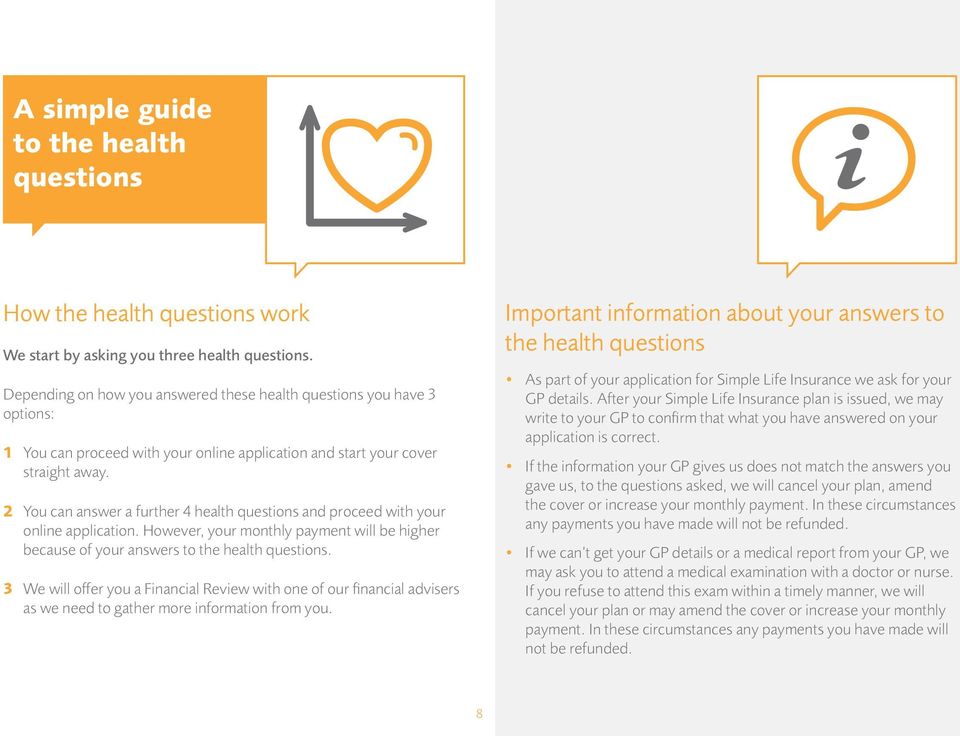 2 You can answer a further 4 health questions and proceed with your online application. However, your monthly payment will be higher because of your answers to the health questions.