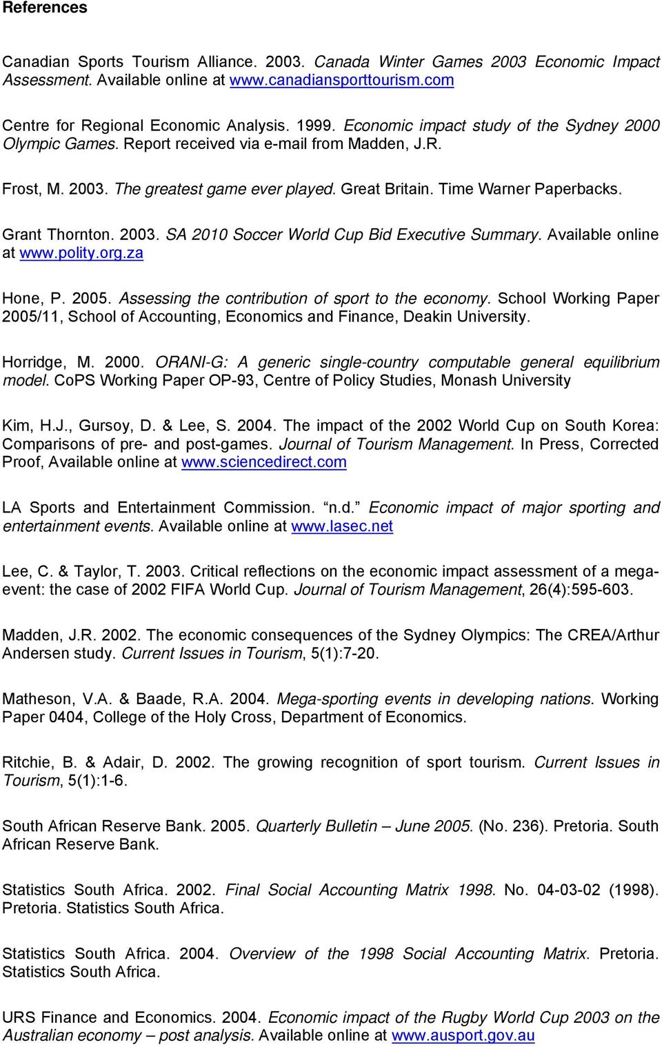Grant Thornton. 2003. SA 2010 Soccer World Cup Bid Executive Summary. Available online at www.polity.org.za Hone, P. 2005. Assessing the contribution of sport to the economy.