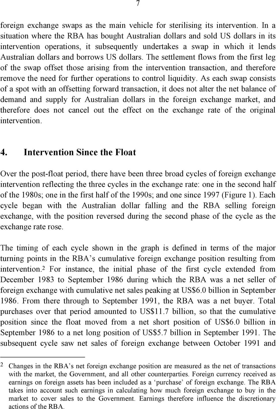 dollars. The settlement flows from the first leg of the swap offset those arising from the intervention transaction, and therefore remove the need for further operations to control liquidity.