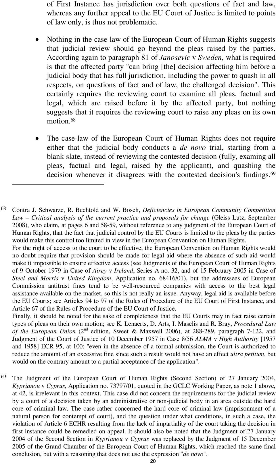 According again to paragraph 81 of Janosevic v Sweden, what is required is that the affected party "can bring [the] decision affecting him before a judicial body that has full jurisdiction, including