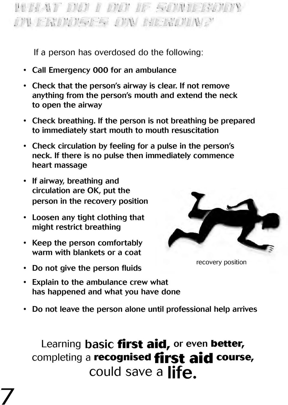 If the person is not breathing be prepared to immediately start mouth to mouth resuscitation Check circulation by feeling for a pulse in the person s neck.
