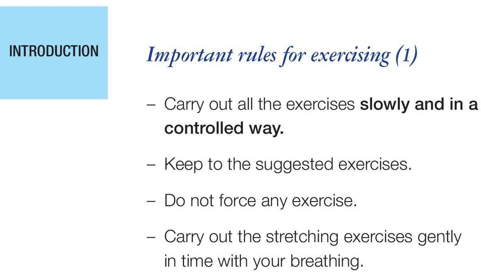 Keep to the suggested exercises. Do not force any exercise.