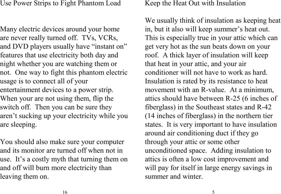 One way to fight this phantom electric usage is to connect all of your entertainment devices to a power strip. When your are not using them, flip the switch off.