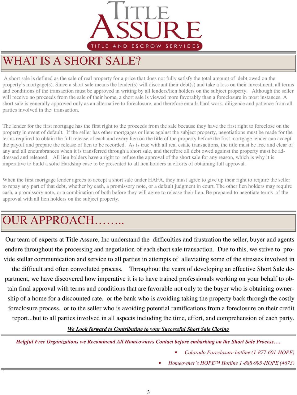 holders on the subject property. Although the seller will receive no proceeds from the sale of their home, a short sale is viewed more favorably than a foreclosure in most instances.
