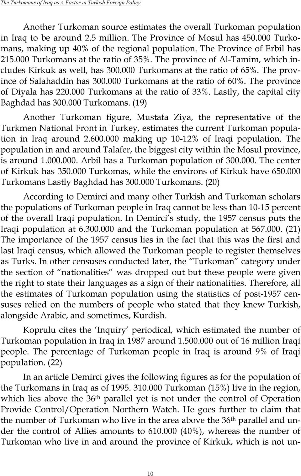 000 Turkomans at the ratio of 65%. The province of Salahaddin has 300.000 Turkomans at the ratio of 60%. The province of Diyala has 220.000 Turkomans at the ratio of 33%.