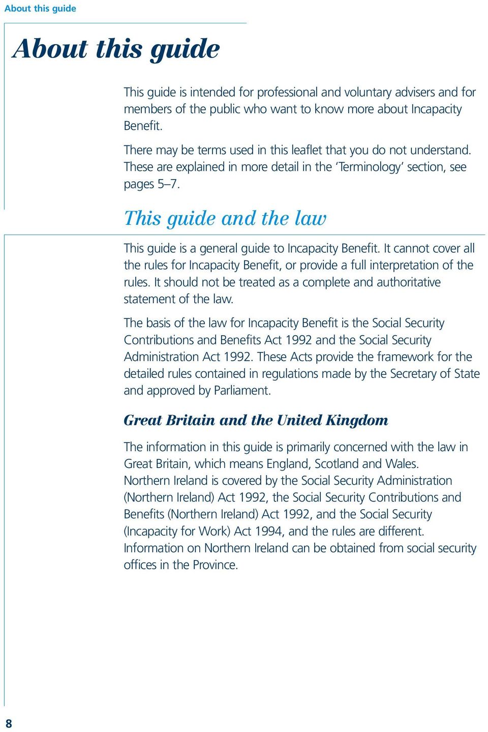 This guide and the law This guide is a general guide to Incapacity Benefit. It cannot cover all the rules for Incapacity Benefit, or provide a full interpretation of the rules.
