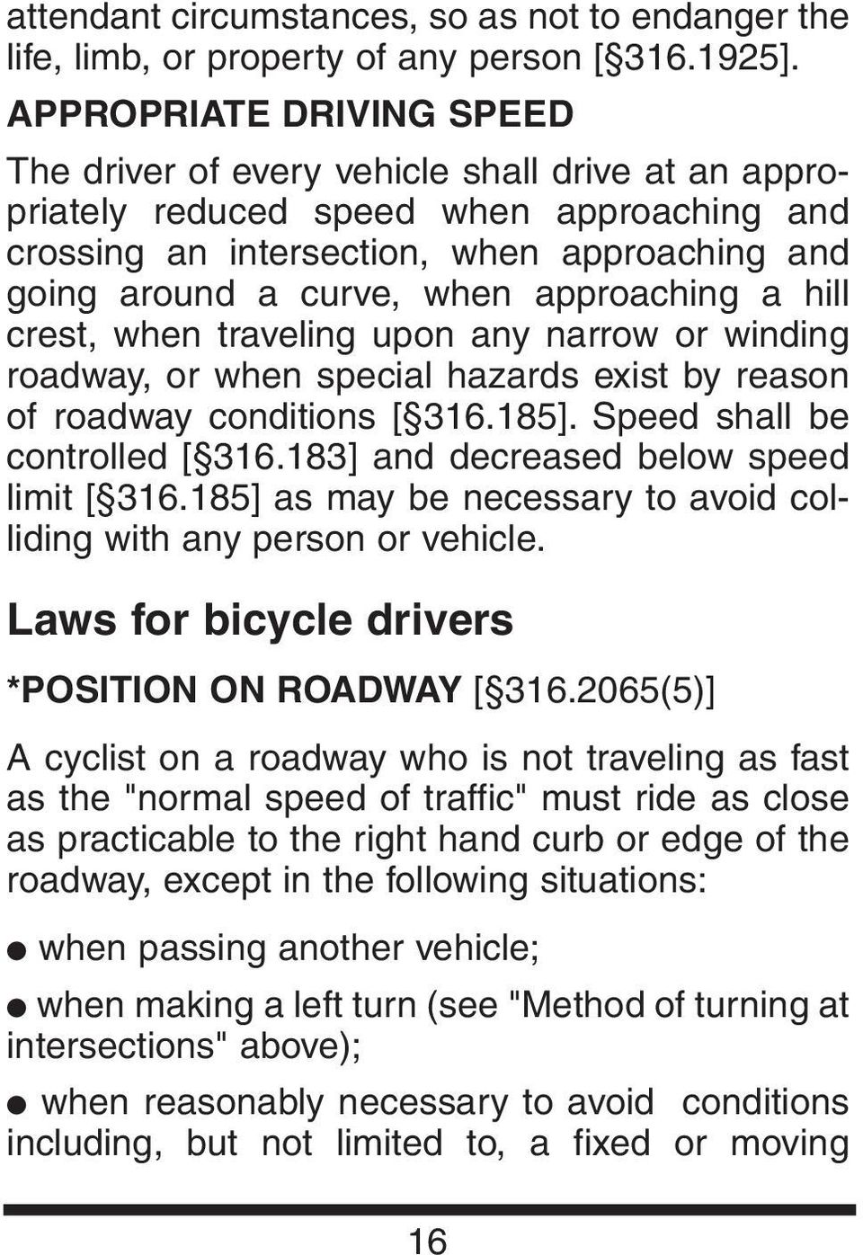 approaching a hill crest, when traveling upon any narrow or winding roadway, or when special hazards exist by reason of roadway conditions [ 316.185]. Speed shall be controlled [ 316.