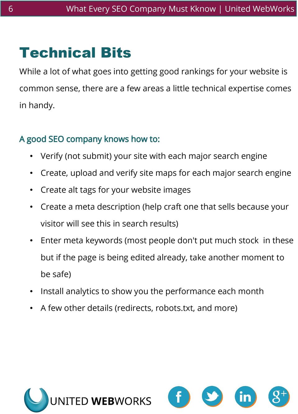 A good SEO company knows how to: Verify (not submit) your site with each major search engine Create, upload and verify site maps for each major search engine Create alt tags for your website