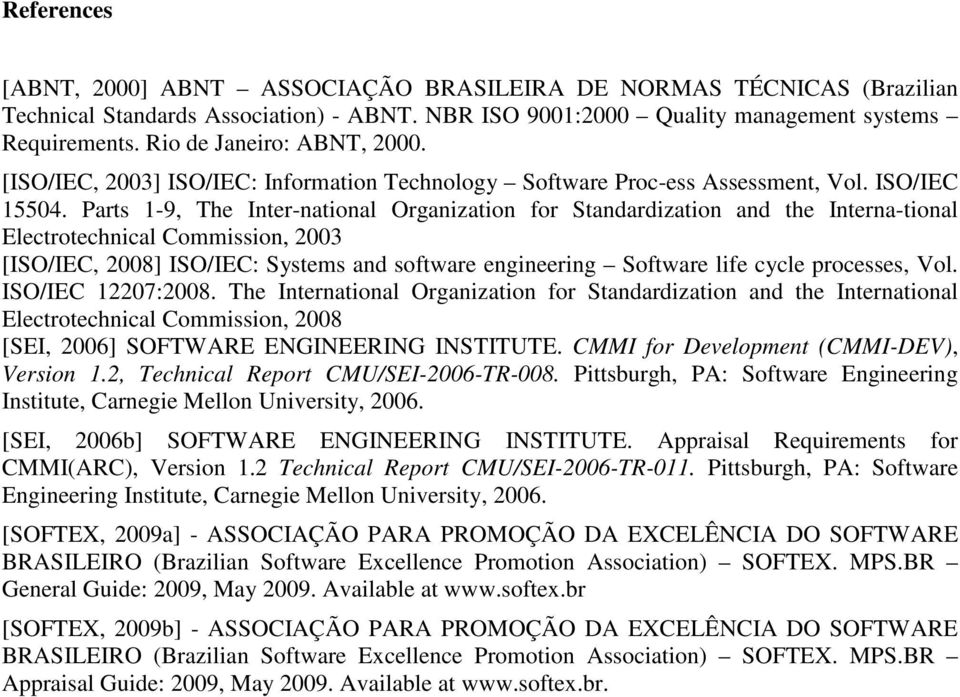 Parts 1-9, The Inter-national Organization for Standardization and the Interna-tional Electrotechnical Commission, 2003 [ISO/IEC, 2008] ISO/IEC: Systems and software engineering Software life cycle