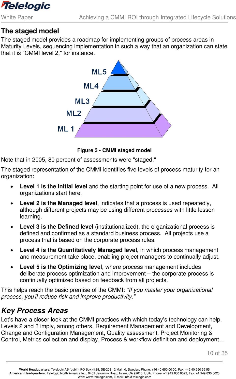 " The staged representation of the CMMI identifies five levels of process maturity for an organization: Level 1 is the Initial level and the starting point for use of a new process.