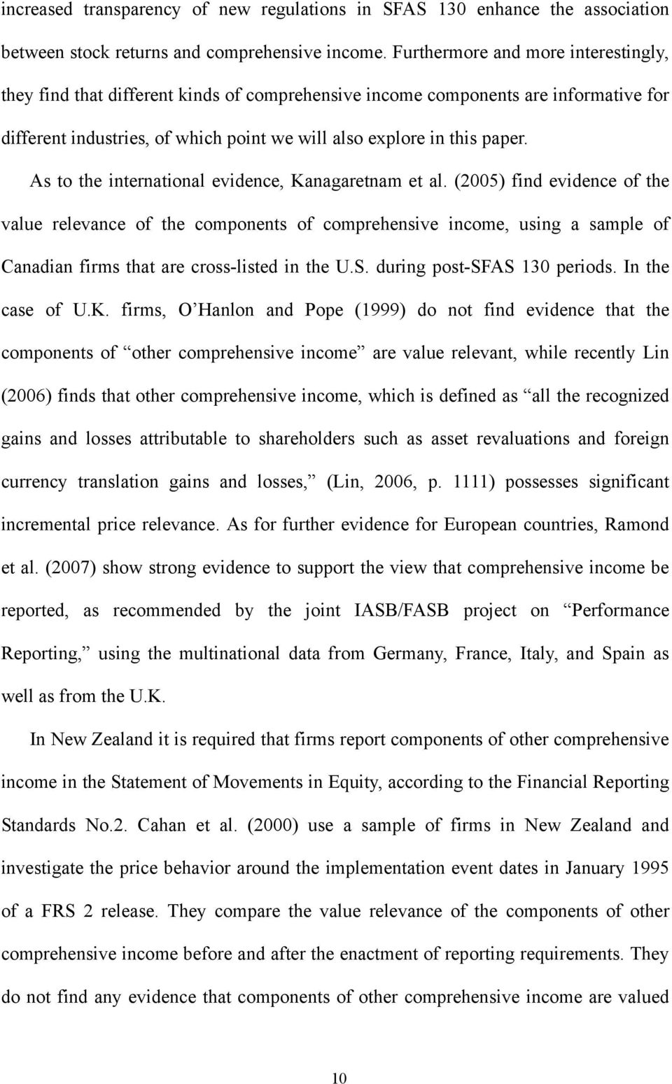 As o he inernaional evidence, Kanagarenam e al. (005) find evidence of he value relevance of he componens of comprehensive income, using a sample of Canadian firms ha are cross-lised in he U.S.