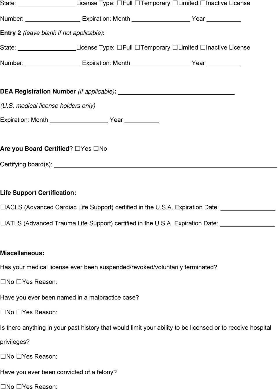 Yes No Certifying board(s): Life Support Certification: ACLS (Advanced Cardiac Life Support) certified in the U.S.A. Expiration Date: ATLS (Advanced Trauma Life Support) certified in the U.S.A. Expiration Date: Miscellaneous: Has your medical license ever been suspended/revoked/voluntarily terminated?
