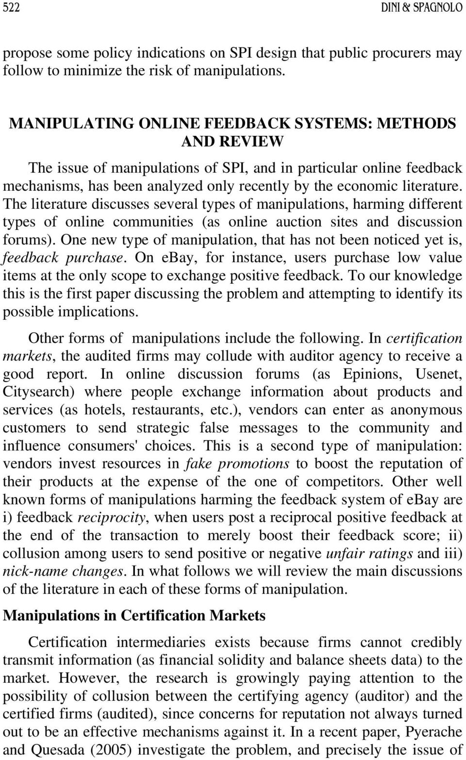 The literature discusses several types of manipulations, harming different types of online communities (as online auction sites and discussion forums).