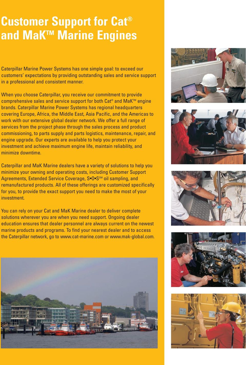 Caterpillar Marine Power Systems has regional headquarters covering Europe, Africa, the Middle East, Asia Pacific, and the Americas to work with our extensive global dealer network.