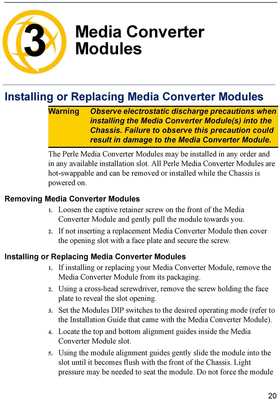 All Perle Media Converter Modules are hot-swappable and can be removed or installed while the Chassis is powered on. Removing Media Converter Modules 1.