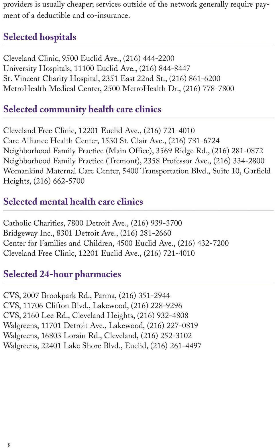, (216) 778-7800 Selected community health care clinics Cleveland Free Clinic, 12201 Euclid Ave., (216) 721-4010 Care Alliance Health Center, 1530 St. Clair Ave.