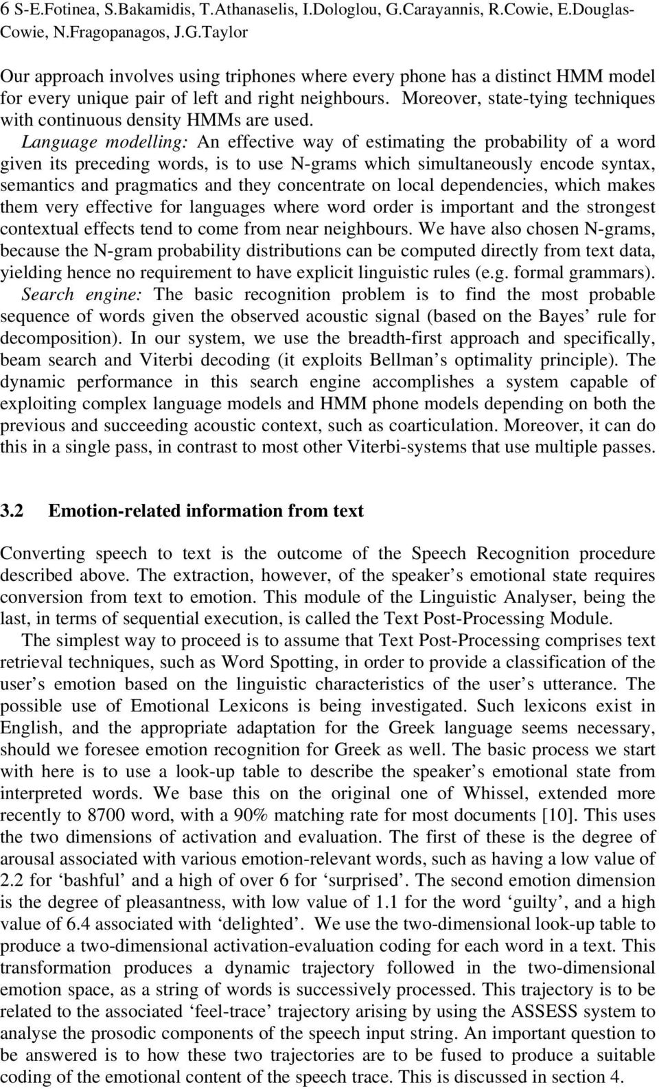 Language modelling: An effective way of estimating the probability of a word given its preceding words, is to use N-grams which simultaneously encode syntax, semantics and pragmatics and they