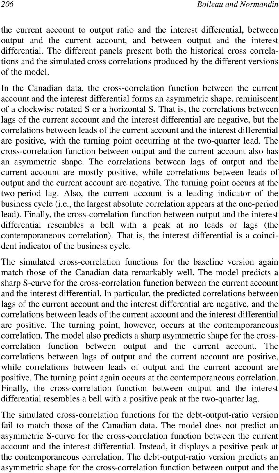 In the Canadian data, the cross-correlation function between the current account and the interest differential forms an asymmetric shape, reminiscent of a clocwise rotated S or a horizontal S.