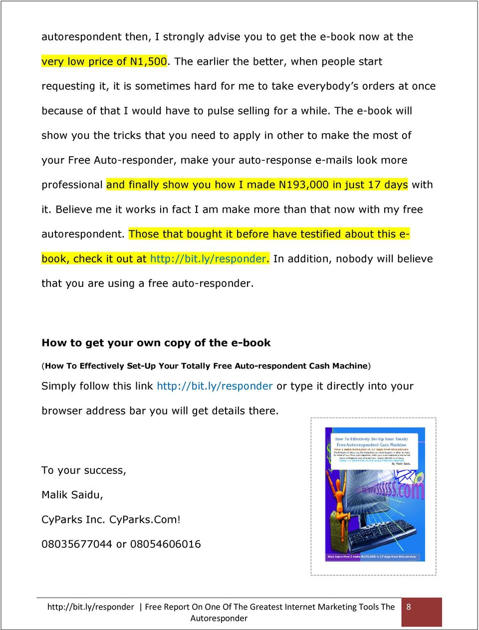 The e-book will show you the tricks that you need to apply in other to make the most of your Free Auto-responder, make your auto-response e-mails look more professional and finally show you how I