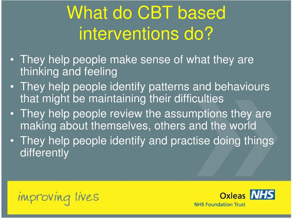 identify patterns and behaviours that might be maintaining their difficulties They help