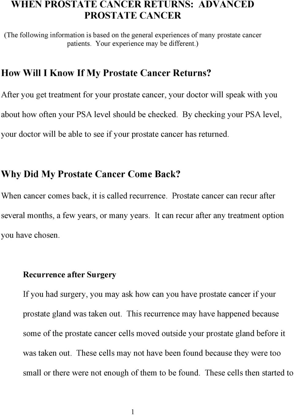By checking your PSA level, your doctor will be able to see if your prostate cancer has returned. Why Did My Prostate Cancer Come Back? When cancer comes back, it is called recurrence.