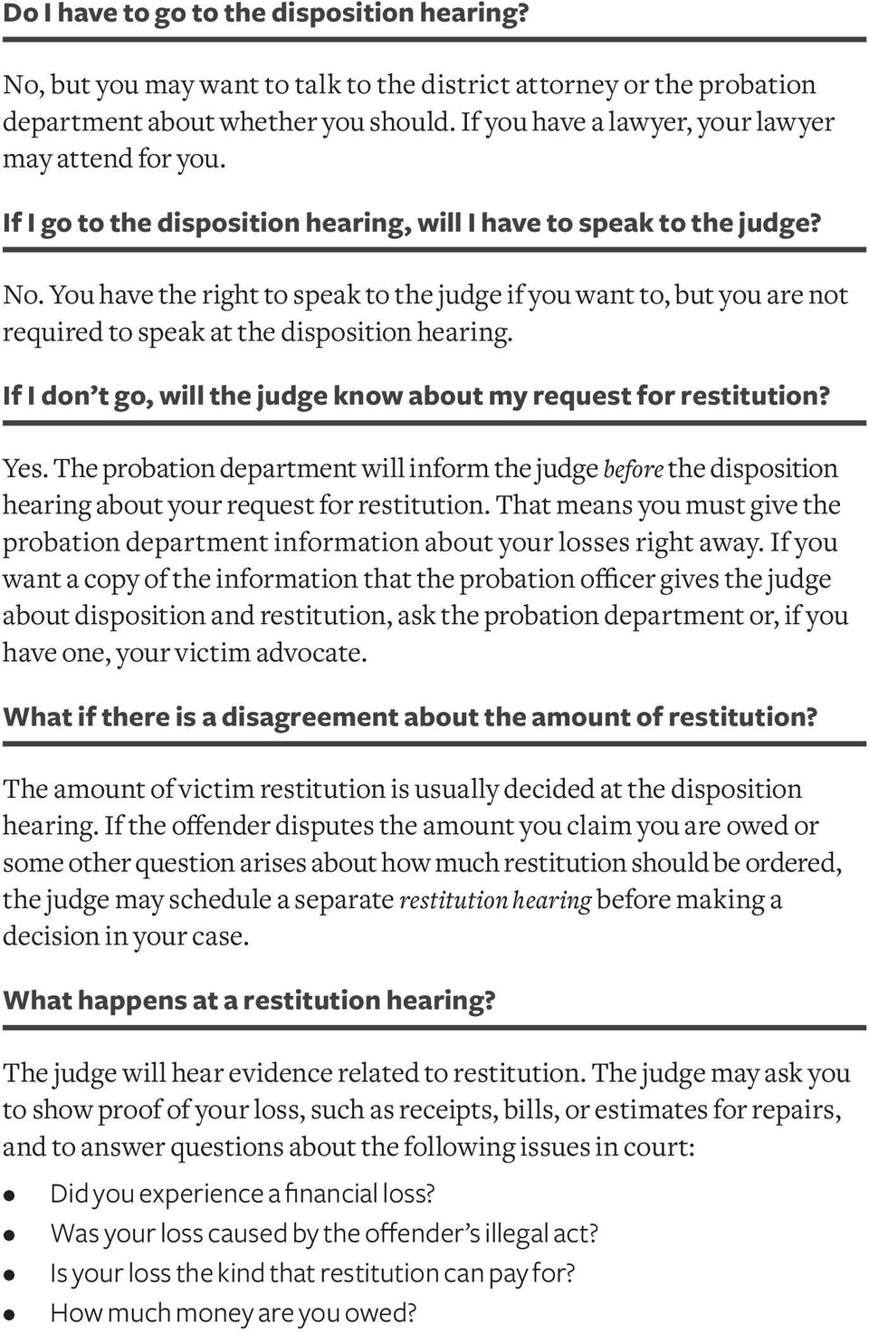You have the right to speak to the judge if you want to, but you are not required to speak at the disposition hearing. If I don t go, will the judge know about my request for restitution? Yes.