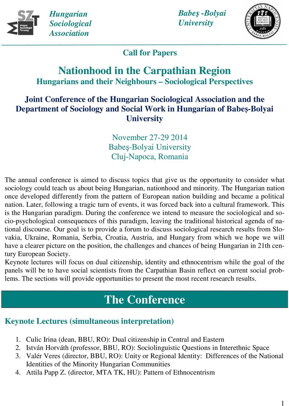 conference is aimed to discuss topics that give us the opportunity to consider what sociology could teach us about being Hungarian, nationhood and minority.