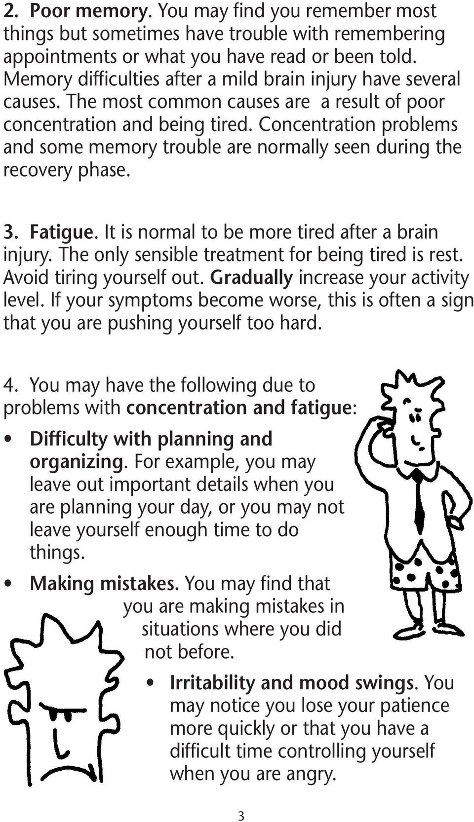 Concentration problems and some memory trouble are normally seen during the recovery phase. 3. Fatigue. It is normal to be more tired after a brain injury.
