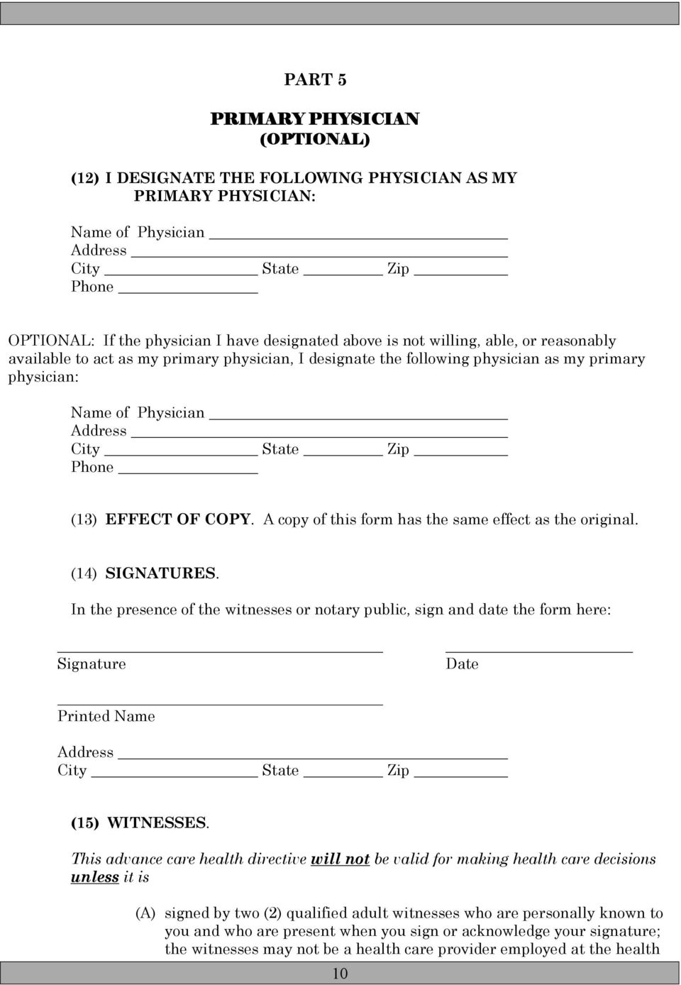 A copy of this form has the same effect as the original. (14) SIGNATURES. In the presence of the witnesses or notary public, sign and date the form here: Signature Date Printed Name (15) WITNESSES.