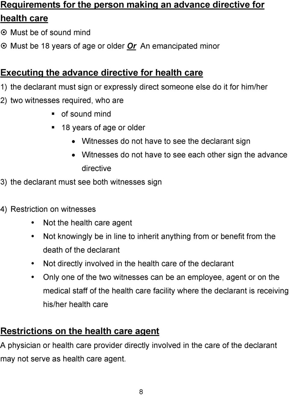 Witnesses do not have to see each other sign the advance directive 3) the declarant must see both witnesses sign 4) Restriction on witnesses Not the health care agent Not knowingly be in line to