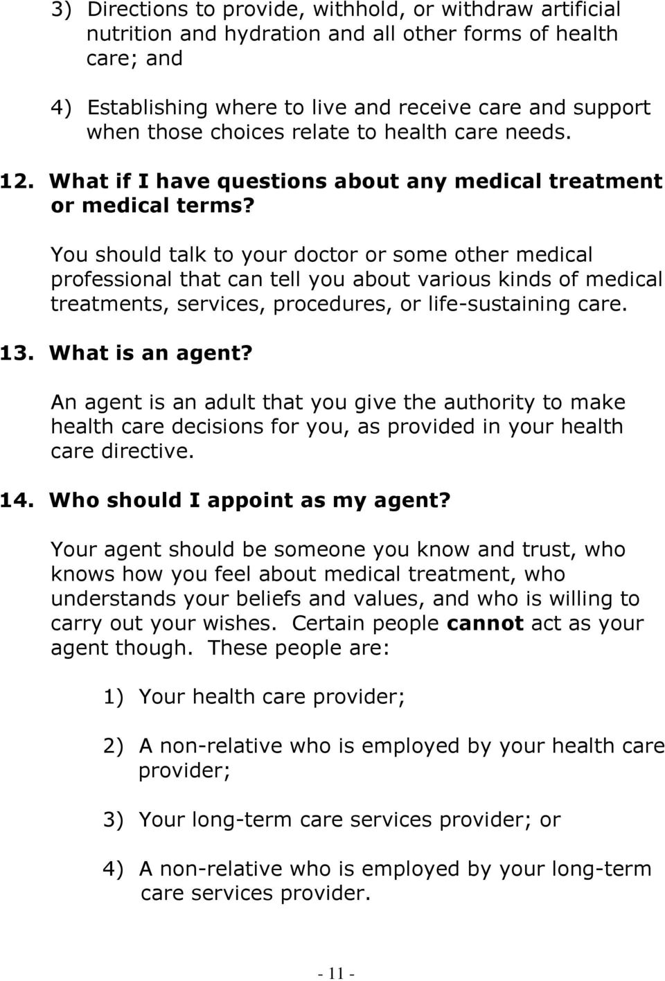 You should talk to your doctor or some other medical professional that can tell you about various kinds of medical treatments, services, procedures, or life-sustaining care. 13. What is an agent?