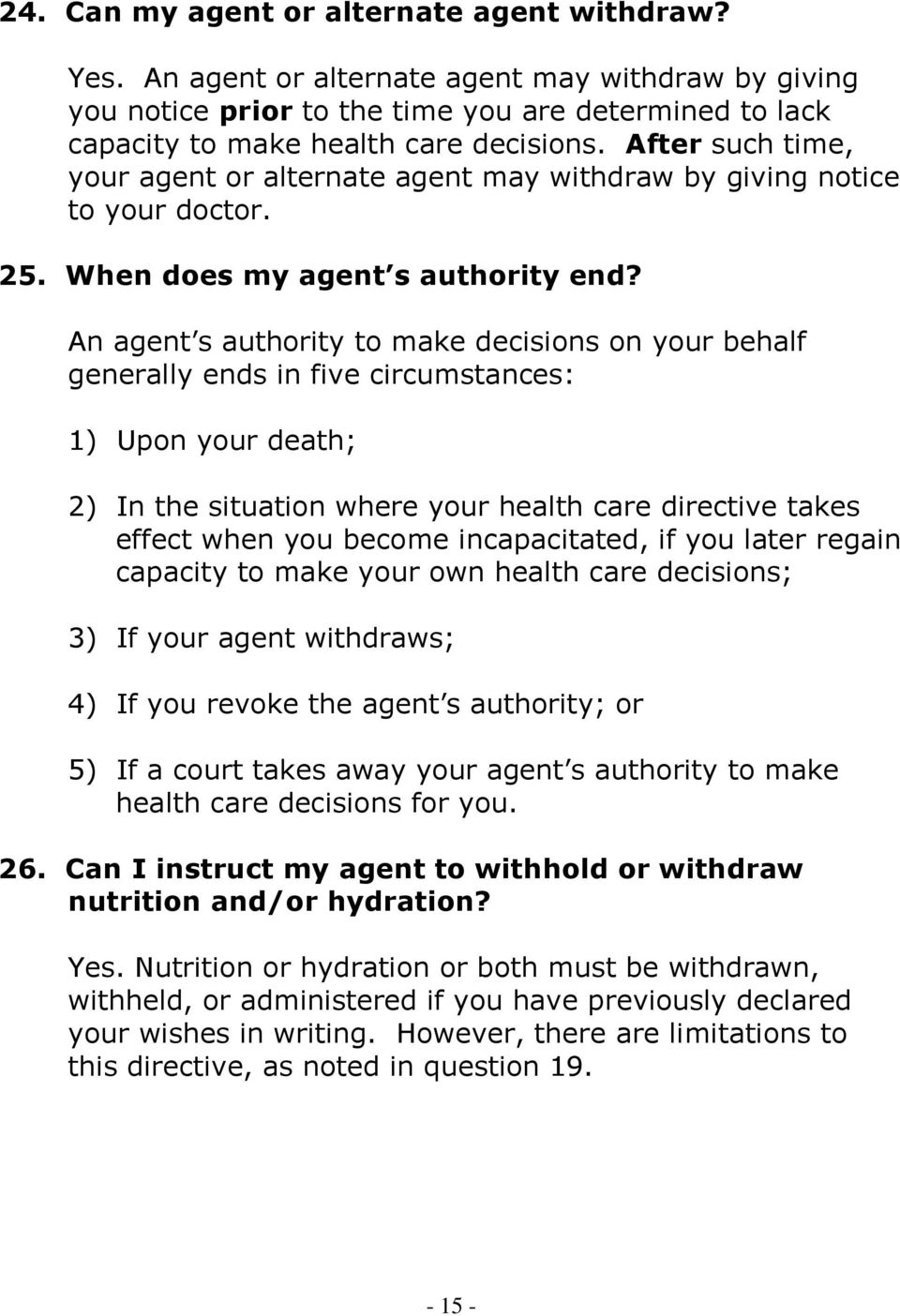 An agent s authority to make decisions on your behalf generally ends in five circumstances: 1) Upon your death; 2) In the situation where your health care directive takes effect when you become