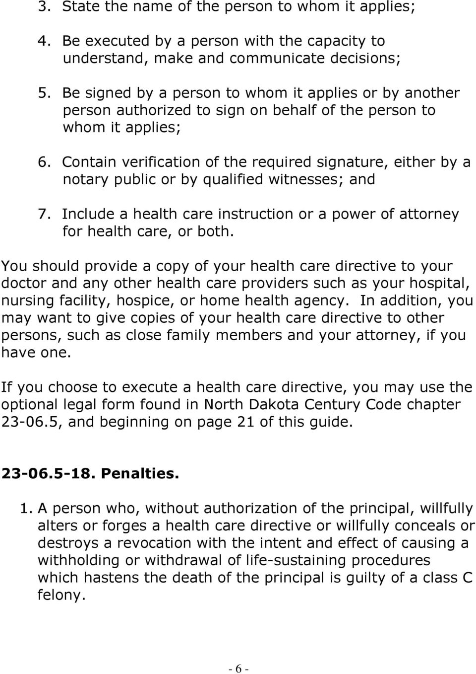 Contain verification of the required signature, either by a notary public or by qualified witnesses; and 7. Include a health care instruction or a power of attorney for health care, or both.
