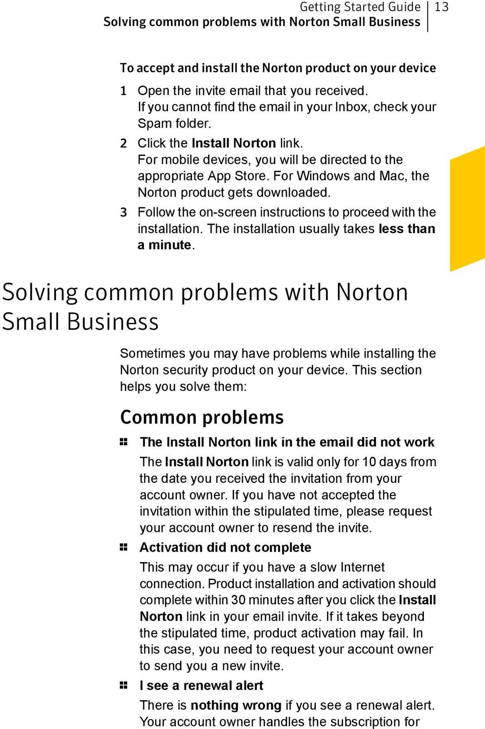 For Windows and Mac, the Norton product gets downloaded. 3 Follow the on-screen instructions to proceed with the installation. The installation usually takes less than a minute.