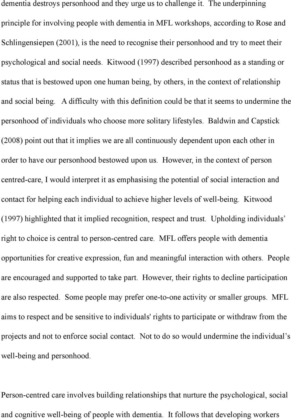 psychological and social needs. Kitwood (1997) described personhood as a standing or status that is bestowed upon one human being, by others, in the context of relationship and social being.